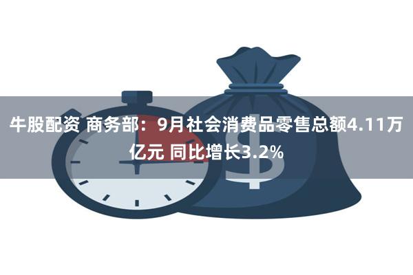 牛股配资 商务部：9月社会消费品零售总额4.11万亿元 同比增长3.2%