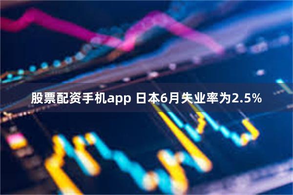 股票配资手机app 日本6月失业率为2.5%